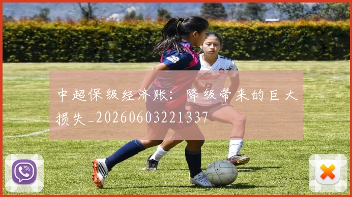 中超保级经济账：降级带来的巨大损失_20260603221337