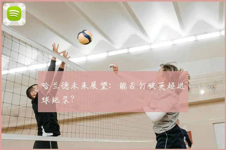 哈兰德未来展望:能否打破英超进球纪录?