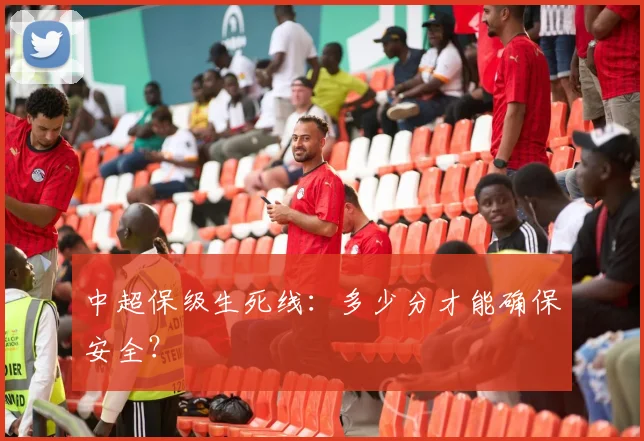 中超保级生死线:多少分才能确保安全?