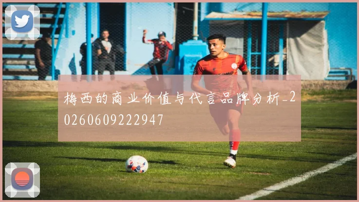梅西的商业价值与代言品牌分析_20260609222947
