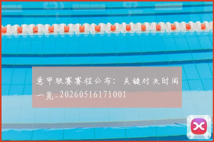 意甲联赛赛程公布：关键对决时间一览_20260516171001
