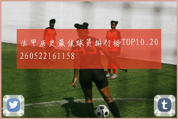 法甲历史最佳球员排行榜TOP10_20260522161158